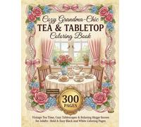 Cozy Grandma-Chic Tea & Tabletop Coloring Book: Vintage Tea Time, Cozy Tablescapes & Relaxing Hygge Scenes for Adults | 300 Pages of Bold & Easy Black ... Scenes. (Cozy Moments Coloring Series)