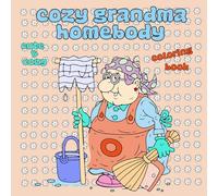 Cozy Grandma Homebody: Bold and Easy Scenes Featuring Comfy Moments Of Grandma's Daily Chores Inside & Outside The House , With Hygge Inspired Designs ... & Relaxation ( Cute & Cozy Coloring Book ) .