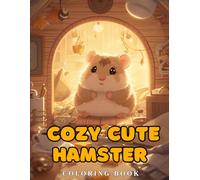 Cozy Hamster Coloring Book: Relax & Color Cute Hamsters Scenes , Stress-Relief Coloring for Adults & Kids