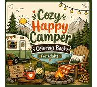 Cozy Happy Camper Coloring Book for Adults: Relaxing Camping Scenes, Cozy Campfires, Scenic RV Adventures, Forest Cabins, Lakeside Escapes & Peaceful Outdoor Moments to Color