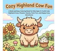 Cozy Highland Cow Fun: A Bold and Easy Coloring Book for Kids Ages 3-5 with Cute Highland Cows, Flowers, Snacks, Farm Fun, and Happy Cozy Adventures