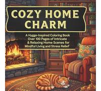 Cozy Home Charm: A Hygge-Inspired Coloring Book: Over 100 Pages of Intricate & Relaxing Home Scenes for Mindful Living and Stress Relief