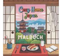 Cozy Home Japan Malbuch: Ein meditatives Ausmalbuch für Erwachsene mit über 60 detaillierten Motiven von japanischem, gemütlichen "Zen" Interieur - ... Achtsamkeit, Kunstliebhaber und Japan-Fans.