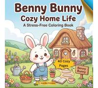 Cozy Home Life: Benny Bunny: A Stress-Free Coloring Book with 40 Cute & Cozy Scenes for Relaxation and Mindful Coloring (Busy Bee Cozy Coloring Collection)