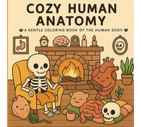 Cozy Human Anatomy: A Gentle and Whimsical Coloring Book for Adults with Cute Organs, Bones, and Body Systems: 40 Relaxing and Funny Medical-Themed ... Organs, Skeletons, and Stress-Relief Scenes