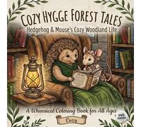 Cozy Hygge Forest Tales: A Whimsical Coloring Book: Relaxing Woodland Scenes with Hedgehog & Mouse, Intricate Nature Patterns, and Cozy Cabin Adventures for Stress Relief