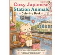 Cozy Japanese Station Animals Coloring Book: Cute Cozy Animal Scenes at Charming Train Stations in Japan for Relaxation, Stress Relief, Mindfulness, and Adult Coloring