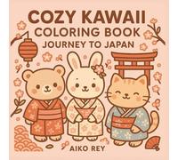 Cozy Kawaii Coloring Book Journey to Japan (Cozy Kawaii Coloring Books by Aiko Rey)