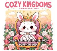 COZY KINGDOMS Crowns And Critters: Bold And Easy Coloring Book For Kids And Adults With 50 Cute Critters In A Magical Kingdom (COZY KINGDOMS Coloring Books)