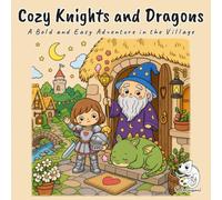 Cozy Knights and Dragons: A Thoughtful Kawaii Coloring Book for Adults and Teens with Sir Tilly, Ember, and Magnus Wandering a Cottagecore Medieval Village for Stress Relief and Mindful Relaxation