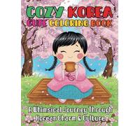 Cozy Korea Cute Coloring Book A Whimsical Journey Through Korean Charm and Culture: Discover Adorable Characters and 41 Beautiful Scenes for Kids Teens and Adults