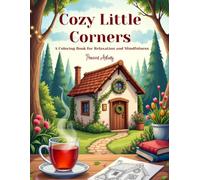 Cozy Little Corners: 50+ Hand-Drawn Style Cozy Spaces to Color Including Cafés, Studios, Greenhouses, Cabins, Bookshops, Bakeries & More for Relaxation and Stress Relief