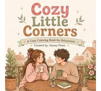Cozy Little Corners: A Cozy Coloring Book for Relaxation with 50 Adorable Illustrations and Peaceful Everyday Moments (Cozy Coloring Collection)