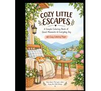 Cozy Little Escapes Coloring Book for Adults & Teens and Kids, Simple Design for Relaxing: A Simple Coloring Book of Quiet Moments, Nature, Coffee, Cats & Everyday Joy (Cozy Moments Coloring Books)