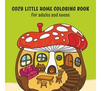 Cozy little home coloring book for adults and teens.: Beautiful Houses Inside and Out. A Relaxing Coloring Book of Cute Homes, Charming Cottages, and ... Interiors for Stress Relief and Creative Fun.