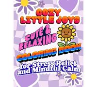 COZY LITTLE JOYS: Cute & Relaxing Coloring Book for Stress Relief and Mindful Calm