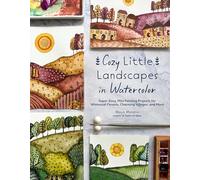 Cozy Little Landscapes in Watercolor: Super-Easy, Mini Painting Projects for Whimsical Forests, Charming Villages, and More