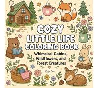 Cozy Little Life Coloring Book: Whimsical Cabins, Wildflowers, and Forest Creatures