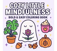 Cozy Little Mindfulness - Bold & Easy Coloring Book for Kids & Adults: 40 Cute & Calming Pages for Stress Relief, Joy & Everyday Peace (Cozy Seasons - Bold & Easy Coloring Books for Kids & Adults)