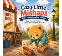 Cozy Little Mishaps Bold & Easy Coloring Book for Adults: Cute Everyday Mishaps with an Adorable Little Bear Stress Relief Coloring Pages with Cozy, ... Relatable Scenes (Cozy Bear Coloring Series)