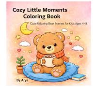 Cozy Little Moments - A Calm and Comforting Coloring Book: Cute Relaxing Bear Scenes for Kids Ages 4-8