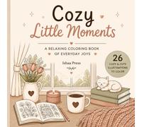 Cozy Little Moments: A Cozy Coloring Book for Adults Featuring Everyday Joys, Relaxing Scenes & Simple Moments