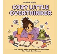 Cozy Little Overthinker: A Cute & Funny Adult Coloring Book for Big Feelings, Tiny Wins & Cozy Moments (Cozy Things Coloring Collection)
