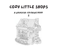 Cozy Little Shops 2: A Whimsical Coloring Book (A Whimsical Coloring Book - Advanced)