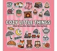 Cozy Little Things - A Bold & Easy Bite-Sized Images Coloring Book: For Adults and Teens with Cute, Simple, and Relaxing Sticker-Style Designs for Stress Relief and Anxiety