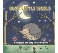 Cozy Little World: Cute Bold and Easy Coloring Book with Simple Designs of Magical Miniatures, Cute Animal Friends, and Relaxing Scenes for Relaxation