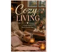 Cozy Living: A Gentle Guide to Slow & Peaceful Days: A Cozy Lifestyle Journal for Mindfulness, Self-Care & Slow Living