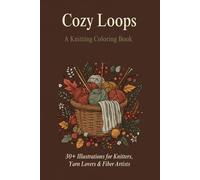 Cozy Loops: A Knitting Coloring Book: 30+ Relaxing Illustrations for Knitters, Yarn Lovers & Fiber Artists