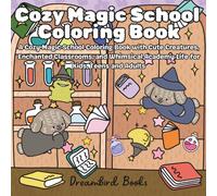 Cozy Magic School Coloring Book: A Cozy Magic School Coloring Book with Cute Creatures, Enchanted Classrooms, and Whimsical Academy Life for Kids, Teens and Adults (Dreambird Coloring Book Collection)