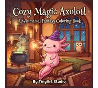 Cozy Magical Axolotl Coloring Book: Relaxing Witchy Axolotls, Enchanted Forests, Potion Rooms, and Cozy Magical Scenes for Stress Relief (Cute & Cozy Axolotl Friends Coloring Book)