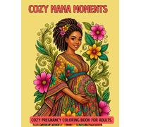 Cozy Mama Moments coloring book for adults: A Relaxing Pregnancy & Motherhood Coloring Book Featuring Cozy Scenes, Birth Prep, Newborn Snuggles, ... Feeding Moments, and Quiet Everyday Joys