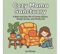 Cozy Mama Sanctuary: A Bold and Easy Mix of Comfy Spaces, Simple Scenes, and Family Life (The Cozy Mama Collection)