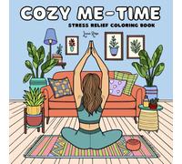 Cozy Me-Time: Cute and Calming Coloring Book for Adults and Teens, Featuring Cozy Daily Activities for Relaxation, Creative Hobbies and Hygge Spaces for Stress-Relief