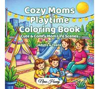 Cozy Moms Playtime Coloring Book for Adults and Teens: Relaxing Coloring Pages Featuring Moms and Kids, with Cute and Comfy Mom Life Scenes and Bold, Easy Designs for Stress Relief.