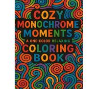Cozy Monochrome Moments: A One-Color Relaxing Coloring Book: Peaceful Black-and-White Scenes for Stress Relief and Simple Joy