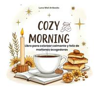 COZY MORNING - Libro para colorear calmante y feliz de mañanas acogedoras: Ilustraciones simples de café, flores, libros y luz suave para adultos y jóvenes