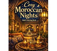 Cozy Moroccan Nights: A Relaxing Adult Coloring Book Featuring Peaceful Evening Scenes, Moroccan Homes, Souks, Cafés, Tea Rituals and Cultural Daily Life (Moroccan Life Coloring Series)
