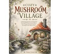 Cozy Mushroom Village: A Relaxing Grayscale Coloring Book Featuring Whimsical Forest Homes, Tiny Cottages, Peaceful Gardens, and Magical Woodland Scenes (Enchanted Realms)