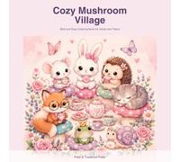 Cozy Mushroom Village: Bold and Easy Coloring Book for Adults and Teens with Cute Mushroom Houses, Dreamy Fairy Gardens, Woodland Friends and Cozy Cottagecore Scenes for Relaxation and Stress Relief