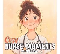 Cozy Nurse Moments Coloring Book: Nursing Life Coloring Pages with Coffee Breaks, Gentle Smiles, and Peaceful Night Shifts for Women in Healthcare to Relax and Recharge