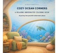 Cozy Ocean Corners: A Journey into Peaceful Underwater Places - Relaxing Coloring Book with Cozy Underwater Worlds, Coral Reefs & Fascinating Sea Life