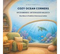 Cozy Ocean Corners: Eine Reise zu friedlichen Orten unter Wasser - Entspannendes Malbuch für Erwachsene mit gemütlichen Unterwasserwelten, Korallenriffen und faszinierenden Meerestieren