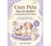 Cozy Pets Stress Relief Coloring Book for Moms: Easy, Peaceful Me-Time Coloring Pages for Tired Moms