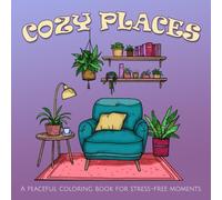 Cozy Places: Adult Coloring Book For A Peaceful Moment: Relaxing and Cozy Scenes for Mindfulness, Stress Relief, and Self-Care