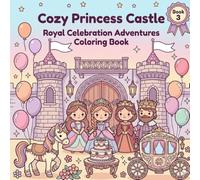 Cozy Princess Castle: Royal Celebration Adventures Coloring Book: Beautiful Detailed Princess Palace Scenes, Family Moments & Fun Activities for Kids ... (Sweet Princess & Friends Castle Adventures)