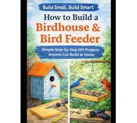 Cozy Projects: Build a Birdhouse: Simple Step-by-Step Projects Anyone Can Do - Even Start Earning From Home (Build Small Build Smart=1 Cozy Project at a Time)
